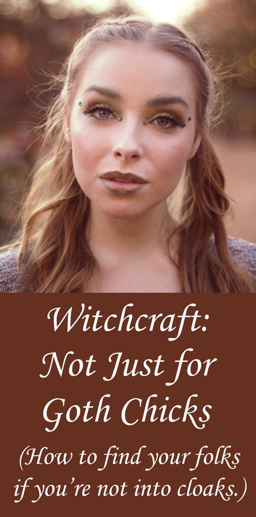 Witchcraft:  Not Just for Goth Chicks